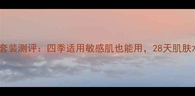 图片 纪梵希明星补水保湿套装测评：四季适用敏感肌也能用，28天肌肤水光透亮效果实测！1