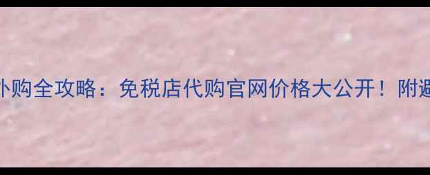 图片 纪梵希海外购全攻略：免税店代购官网价格大公开！附避坑指南💄