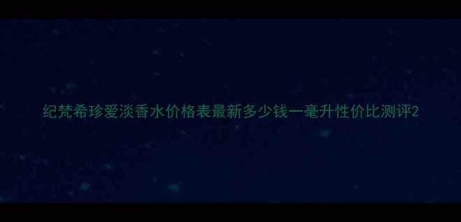 图片 纪梵希珍爱淡香水价格表最新多少钱一毫升性价比测评2