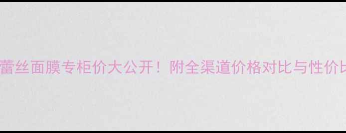 图片 纪梵希蕾丝面膜专柜价大公开！附全渠道价格对比与性价比攻略2