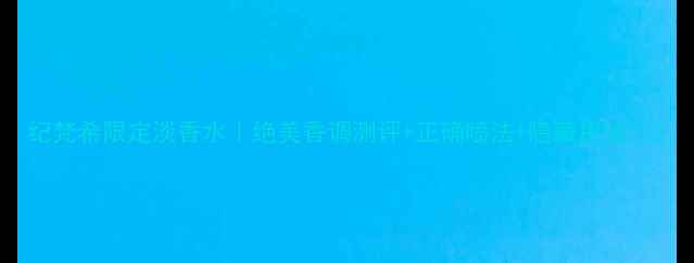 图片 纪梵希限定淡香水｜绝美香调测评+正确喷法+隐藏用法💄2