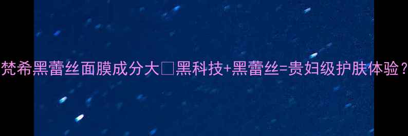 图片 纪梵希黑蕾丝面膜成分大🔥黑科技+黑蕾丝=贵妇级护肤体验？1