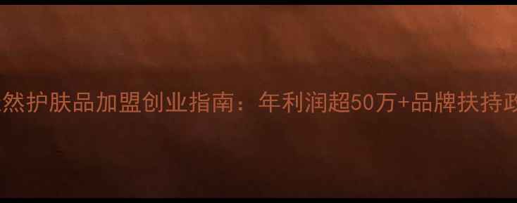 图片 纯天然护肤品加盟创业指南：年利润超50万+品牌扶持政策2