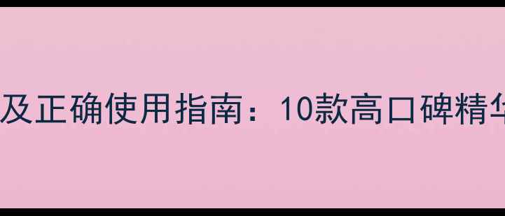 图片 维C护肤品副作用及正确使用指南：10款高口碑精华推荐与避坑清单