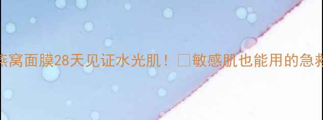 图片 维科生科燕窝面膜28天见证水光肌！💦敏感肌也能用的急救保湿神器