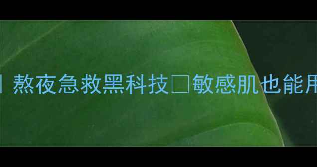 图片 绿茶夜间保湿修护面膜｜熬夜急救黑科技💧敏感肌也能用！28天见证肌肤回春✨