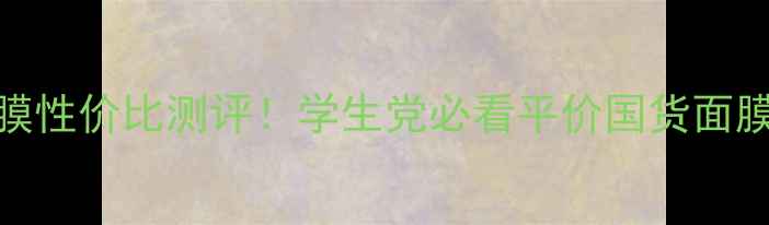 图片 缤纷植萃面膜性价比测评！学生党必看平价国货面膜价格+成分1