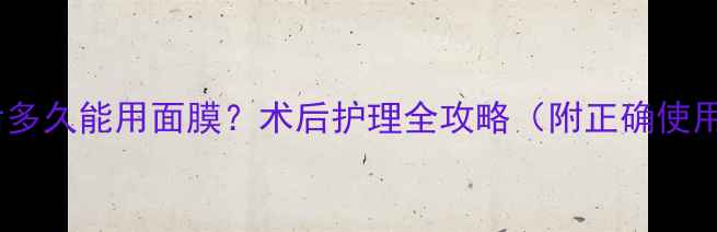 图片 缩鼻翼后多久能用面膜？术后护理全攻略（附正确使用指南）1