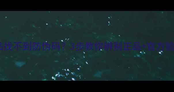图片 网购护肤品找不到防伪码？3步教你辨别正品+官方验证全攻略2