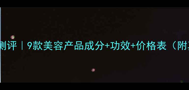图片 罗丽芬平价测评｜9款美容产品成分+功效+价格表（附真实体验）1