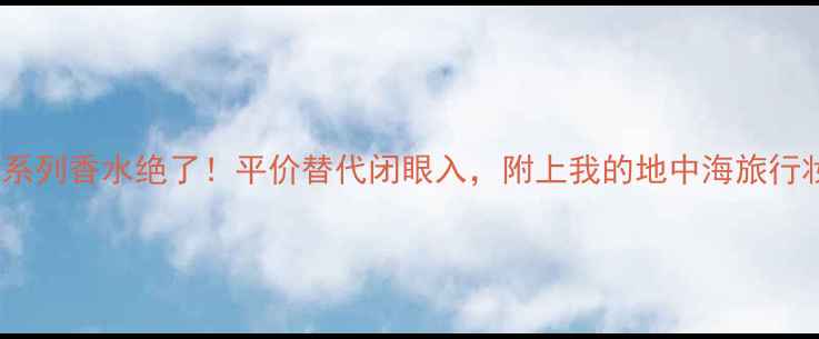 图片 罗意威地中海系列香水绝了！平价替代闭眼入，附上我的地中海旅行妆造全攻略🌿1
