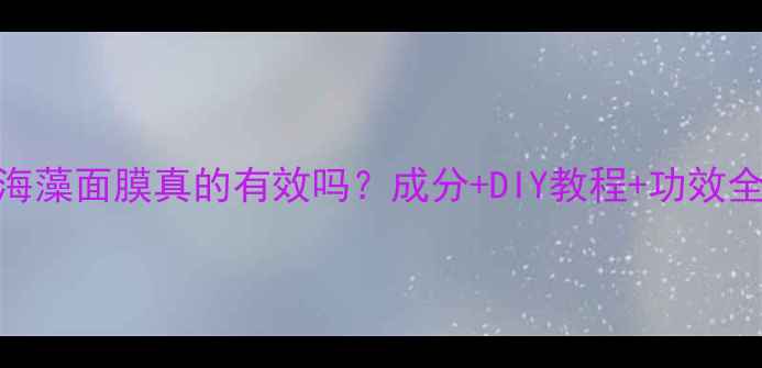 图片 羊奶海藻面膜真的有效吗？成分+DIY教程+功效全公开