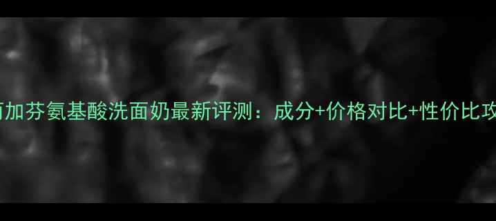 图片 美丽加芬氨基酸洗面奶最新评测：成分+价格对比+性价比攻略1