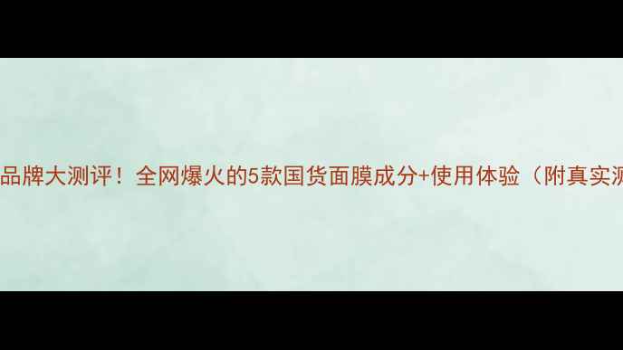 图片 美人鱼面膜品牌大测评！全网爆火的5款国货面膜成分+使用体验（附真实测评对比）2