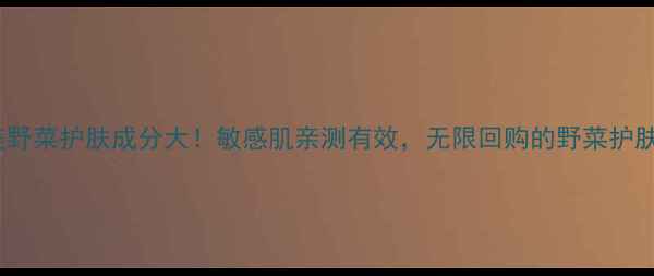 图片 美优美野菜护肤成分大！敏感肌亲测有效，无限回购的野菜护肤攻略1