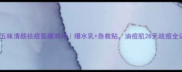 图片 美即五味清颜祛痘面膜测评｜爆水乳+急救贴，油痘肌28天战痘全记录2