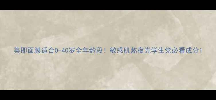 图片 美即面膜适合0-40岁全年龄段！敏感肌熬夜党学生党必看成分1