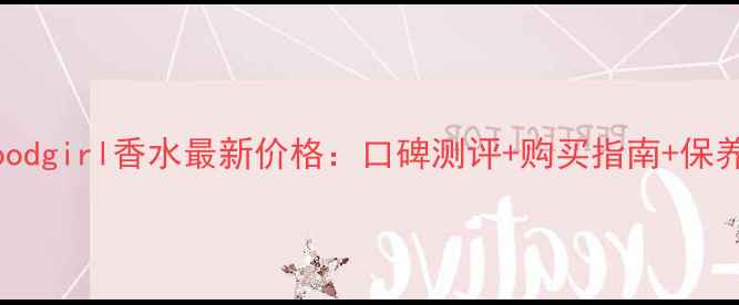 图片 美国Goodgirl香水最新价格：口碑测评+购买指南+保养秘籍2