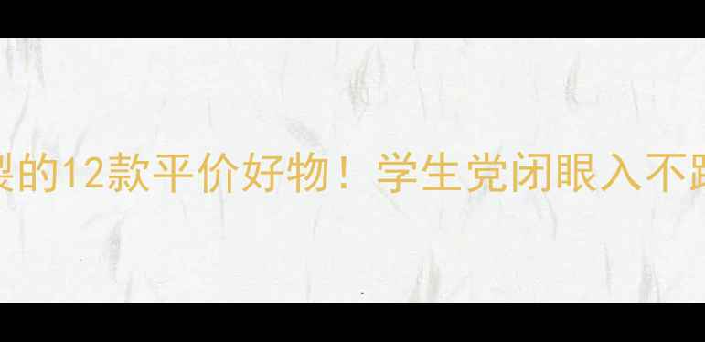 图片 美妆博主私藏清单口碑炸裂的12款平价好物！学生党闭眼入不踩雷（附成分党避坑指南）