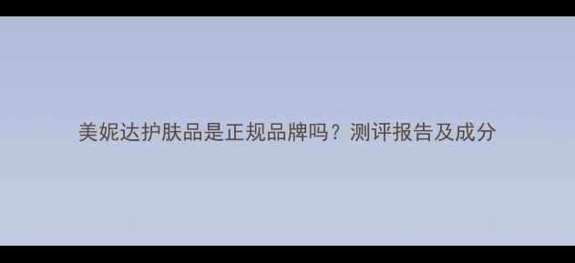 图片 美妮达护肤品是正规品牌吗？测评报告及成分