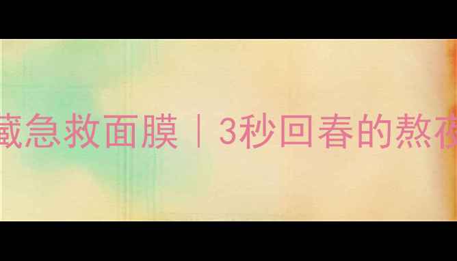 图片 美容院私藏急救面膜｜3秒回春的熬夜脸救星！