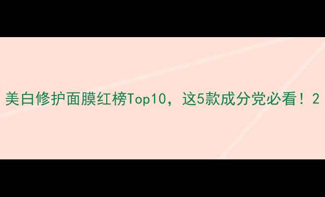 图片 美白修护面膜红榜Top10，这5款成分党必看！2
