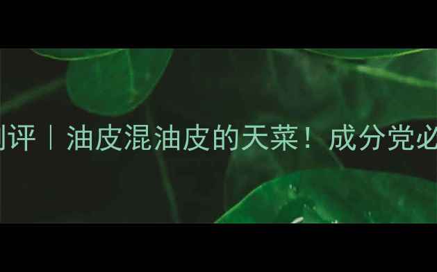 图片 美素水乳套装测评｜油皮混油皮的天菜！成分党必看的护肤真相1