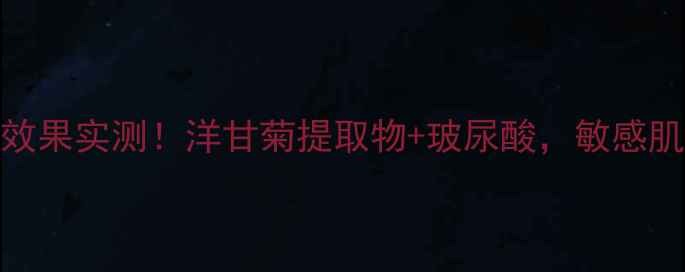 图片 美美洋甘菊面膜效果实测！洋甘菊提取物+玻尿酸，敏感肌也能安心入坑？