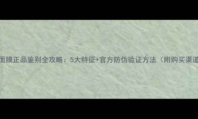 图片 美肤宝面膜正品鉴别全攻略：5大特征+官方防伪验证方法（附购买渠道指南）