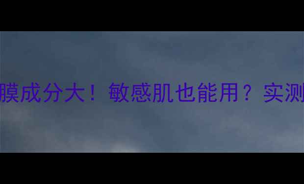 图片 美迪惠尔保湿面膜成分大！敏感肌也能用？实测一周效果如何？