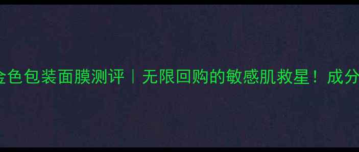 图片 美迪惠尔金色包装面膜测评｜无限回购的敏感肌救星！成分党必看！1