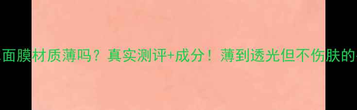 图片 美迪惠尔面膜材质薄吗？真实测评+成分！薄到透光但不伤肤的平价之光