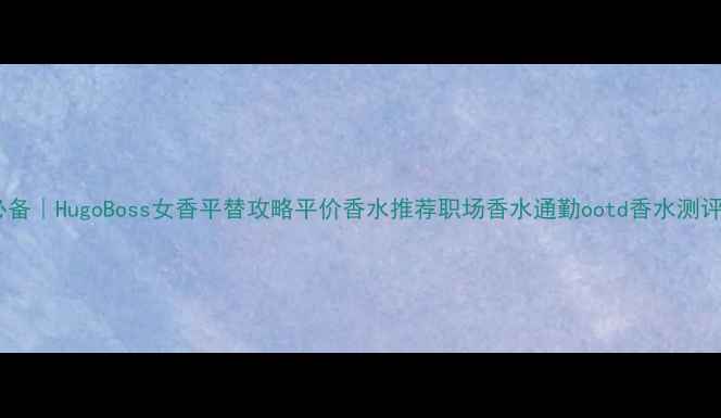 图片 职场女性必备｜HugoBoss女香平替攻略平价香水推荐职场香水通勤ootd香水测评大牌平替1