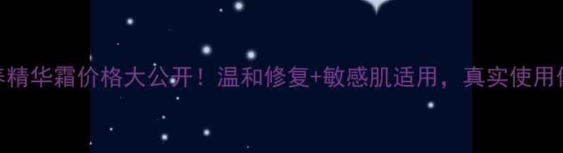 图片 聚美调养精华霜价格大公开！温和修复+敏感肌适用，真实使用体验分享
