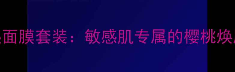 图片 膜法世家樱桃补水保湿面膜套装：敏感肌专属的樱桃焕肤方案与深层补水指南