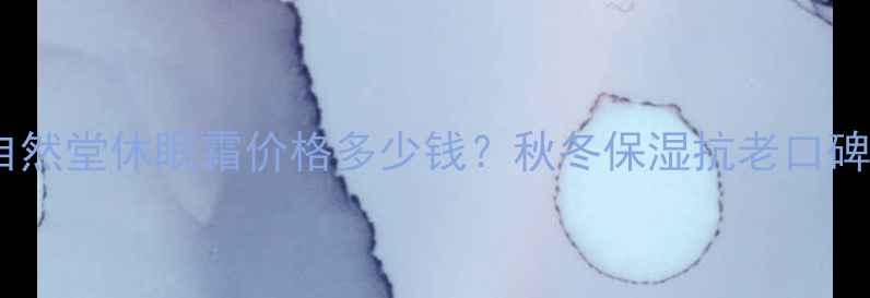 图片 自然堂休眠霜价格多少钱？秋冬保湿抗老口碑2