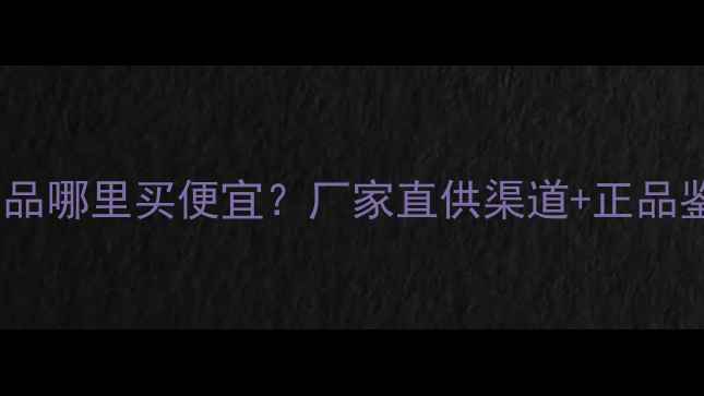图片 自然堂化妆品哪里买便宜？厂家直供渠道+正品鉴别技巧！2