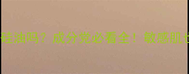 图片 自然堂护肤品含硅油吗？成分党必看全！敏感肌也能安心入坑✨2