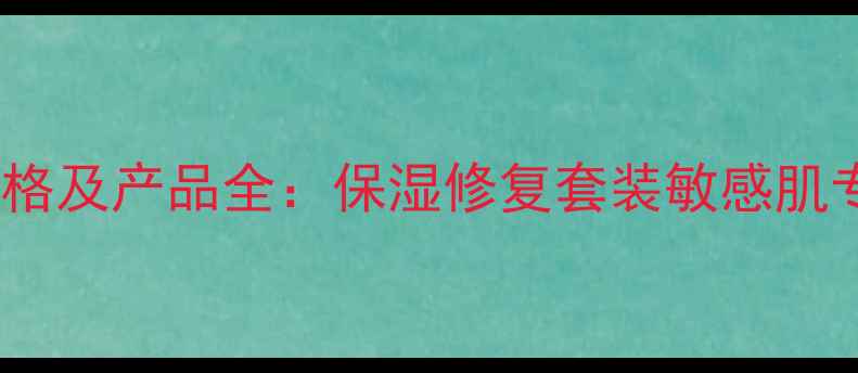 图片 自然堂清润系列最新价格及产品全：保湿修复套装敏感肌专研平价国货护肤指南1