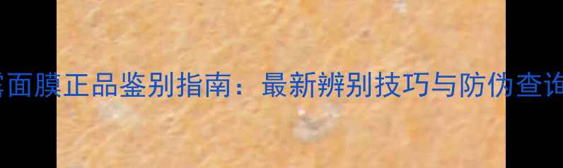 图片 自然晨露面膜正品鉴别指南：最新辨别技巧与防伪查询全攻略1