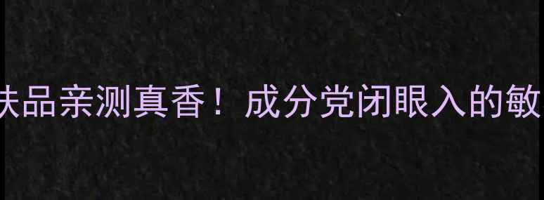 图片 舒适地带平价护肤品亲测真香！成分党闭眼入的敏感肌救星全攻略1