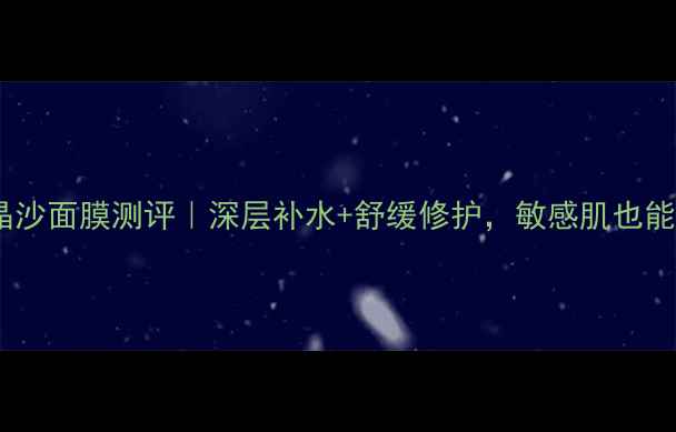 图片 艾玛丝薰衣草晶沙面膜测评｜深层补水+舒缓修护，敏感肌也能用的宝藏面膜2