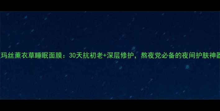 图片 艾玛丝薰衣草睡眠面膜：30天抗初老+深层修护，熬夜党必备的夜间护肤神器2