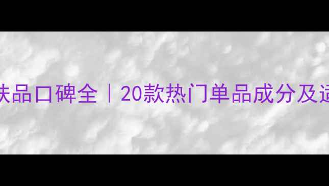 图片 芙丽芳丝护肤品口碑全｜20款热门单品成分及适用肤质指南