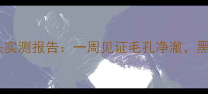 图片 花印炭面膜去黑头实测报告：一周见证毛孔净澈，黑头白头全击退！1