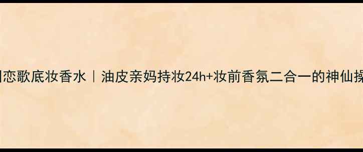 图片 花园恋歌底妆香水｜油皮亲妈持妆24h+妆前香氛二合一的神仙操作1