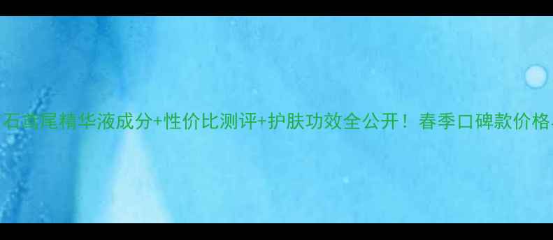 图片 花皙蔻孔雀石鸢尾精华液成分+性价比测评+护肤功效全公开！春季口碑款价格与使用指南