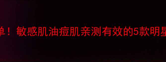 图片 芳珂护肤必入清单！敏感肌油痘肌亲测有效的5款明星产品+使用攻略1