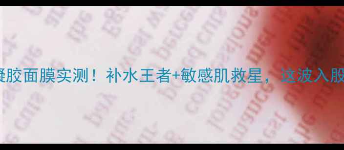 图片 苏秘37°凝胶面膜实测！补水王者+敏感肌救星，这波入股不亏💦🌟1