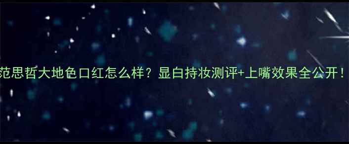 图片 范思哲大地色口红怎么样？显白持妆测评+上嘴效果全公开！